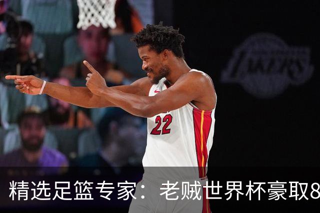 精选足篮专家：老贼世界杯豪取8连红！旺哥6连红